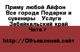 Приму любой Айфон  - Все города Подарки и сувениры » Услуги   . Забайкальский край,Чита г.